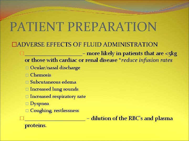 PATIENT PREPARATION �ADVERSE EFFECTS OF FLUID ADMINISTRATION �__________– more likely in patients that are