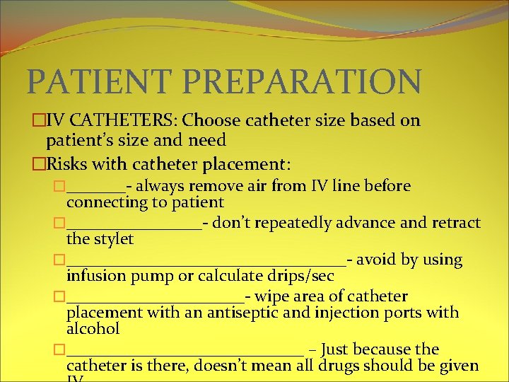 PATIENT PREPARATION �IV CATHETERS: Choose catheter size based on patient’s size and need �Risks