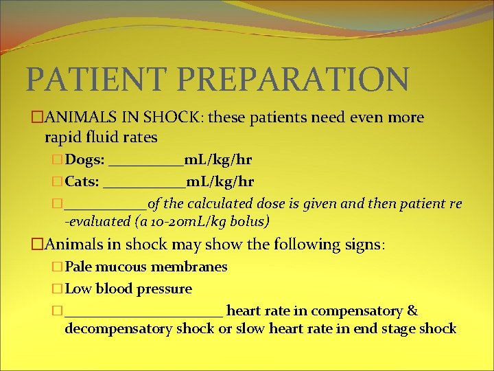 PATIENT PREPARATION �ANIMALS IN SHOCK: these patients need even more rapid fluid rates �Dogs: