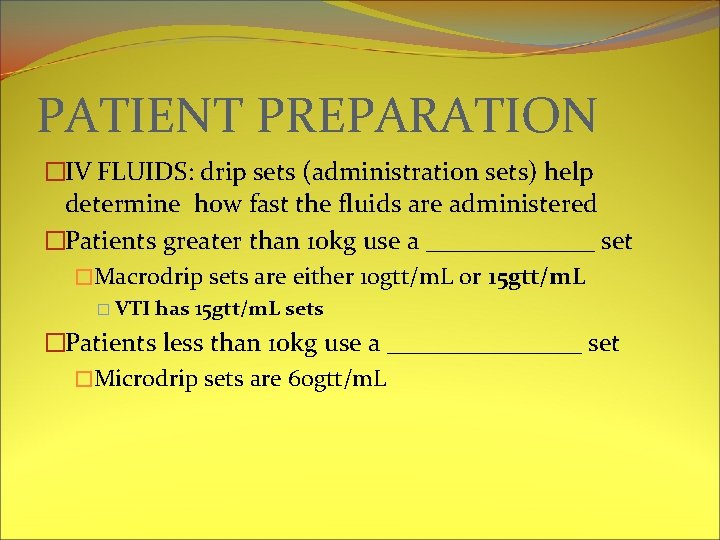 PATIENT PREPARATION �IV FLUIDS: drip sets (administration sets) help determine how fast the fluids