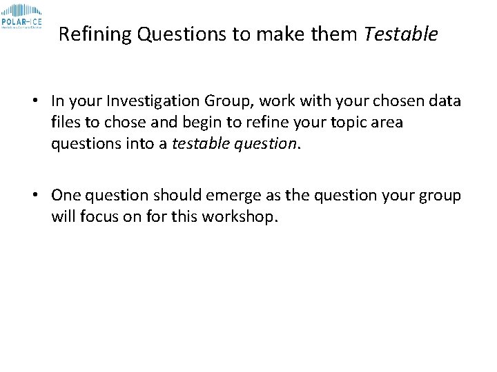 Refining Questions to make them Testable • In your Investigation Group, work with your Refining Questions to make them Testable • In your Investigation Group, work with your