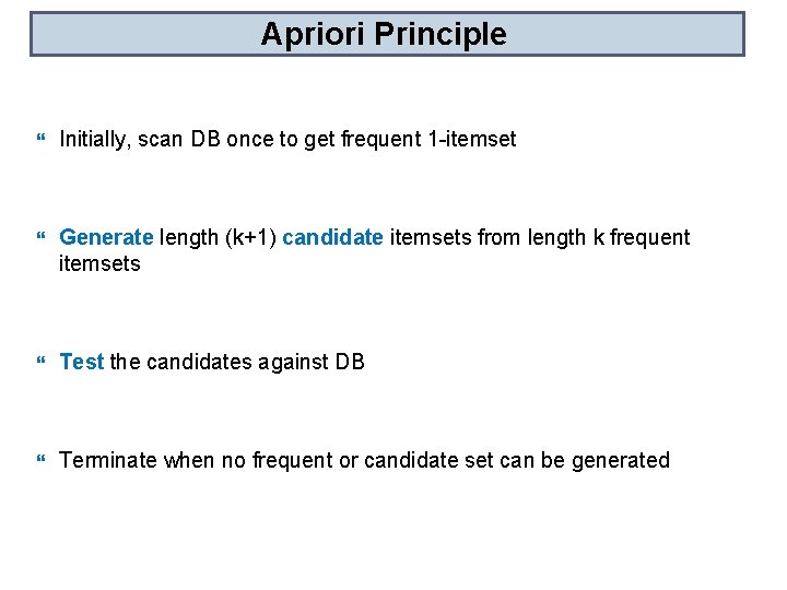 Apriori Principle Initially, scan DB once to get frequent 1 -itemset Generate length (k+1)