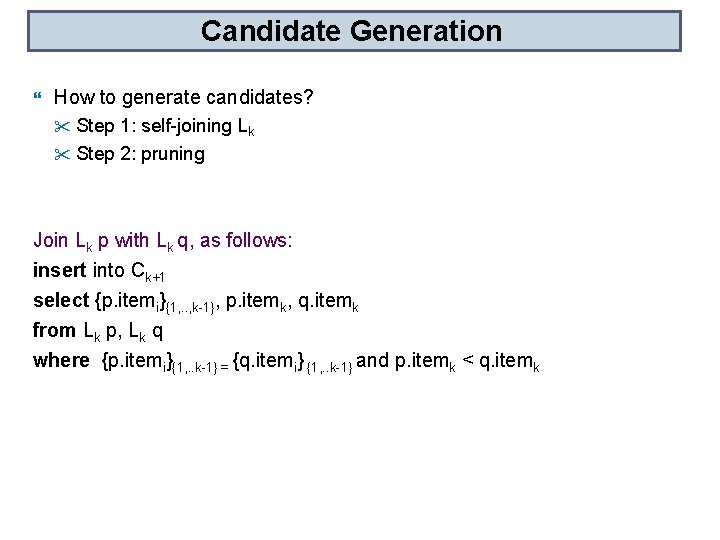 Candidate Generation How to generate candidates? " Step 1: self-joining Lk " Step 2: