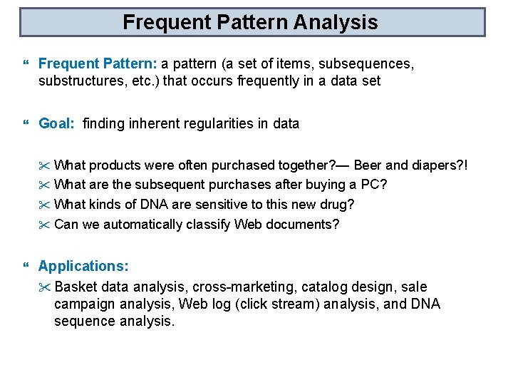 Frequent Pattern Analysis Frequent Pattern: a pattern (a set of items, subsequences, substructures, etc.