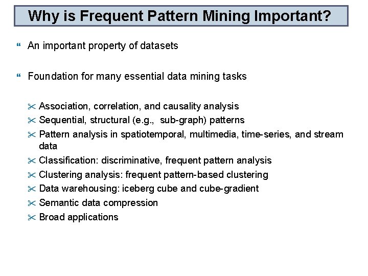 Why is Frequent Pattern Mining Important? An important property of datasets Foundation for many