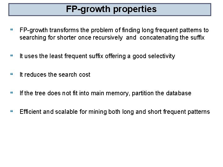 FP-growth properties FP-growth transforms the problem of finding long frequent patterns to searching for
