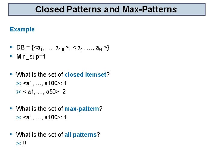Closed Patterns and Max-Patterns Example DB = {<a 1, …, a 100>, < a