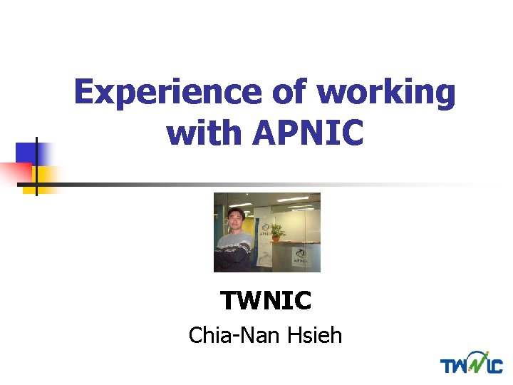 Experience of working with APNIC TWNIC Chia-Nan Hsieh 