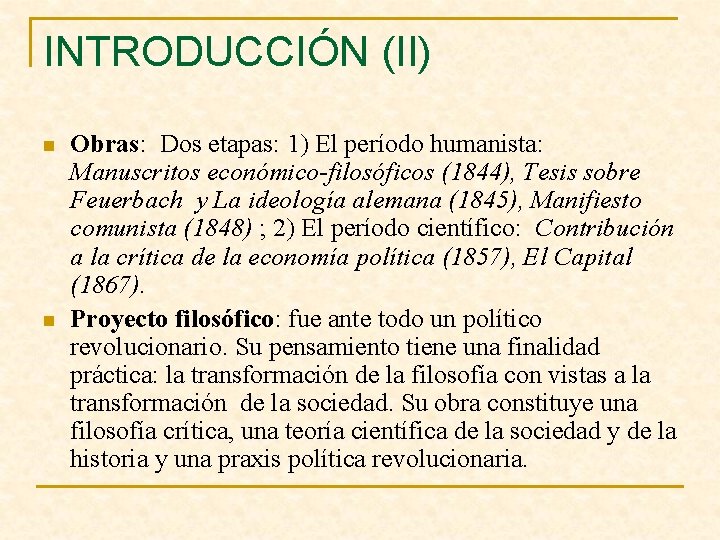 INTRODUCCIÓN (II) n n Obras: Dos etapas: 1) El período humanista: Manuscritos económico-filosóficos (1844),