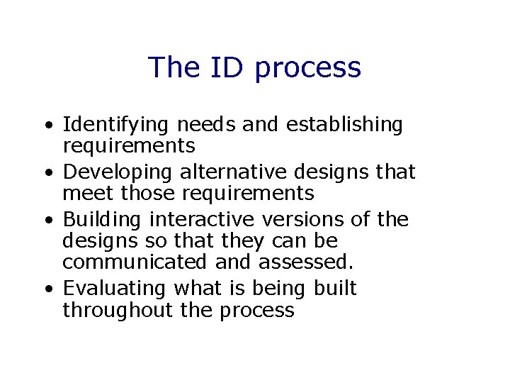 The ID process • Identifying needs and establishing requirements • Developing alternative designs that