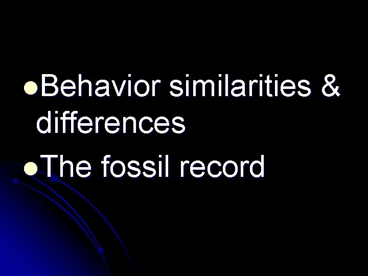 l. Behavior similarities & differences l. The fossil record 