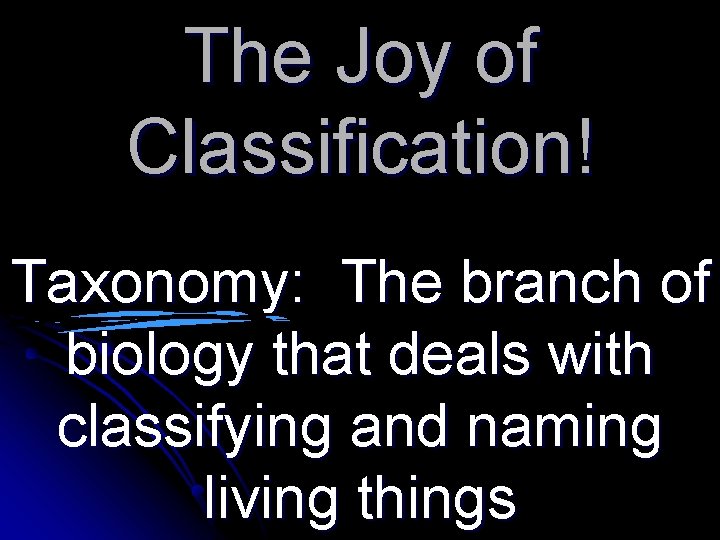 The Joy of Classification! Taxonomy: The branch of biology that deals with classifying and