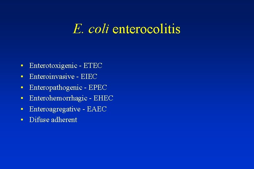 E. coli enterocolitis • • • Enterotoxigenic - ETEC Enteroinvasive - EIEC Enteropathogenic -