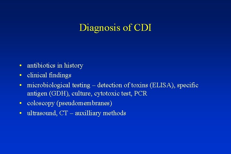 Diagnosis of CDI • antibiotics in history • clinical findings • microbiological testing –