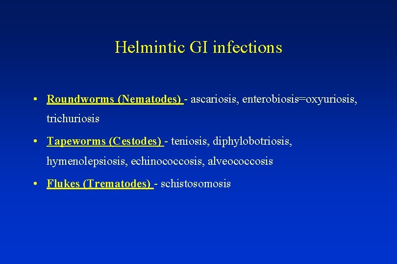 Helmintic GI infections • Roundworms (Nematodes) - ascariosis, enterobiosis=oxyuriosis, trichuriosis • Tapeworms (Cestodes) -