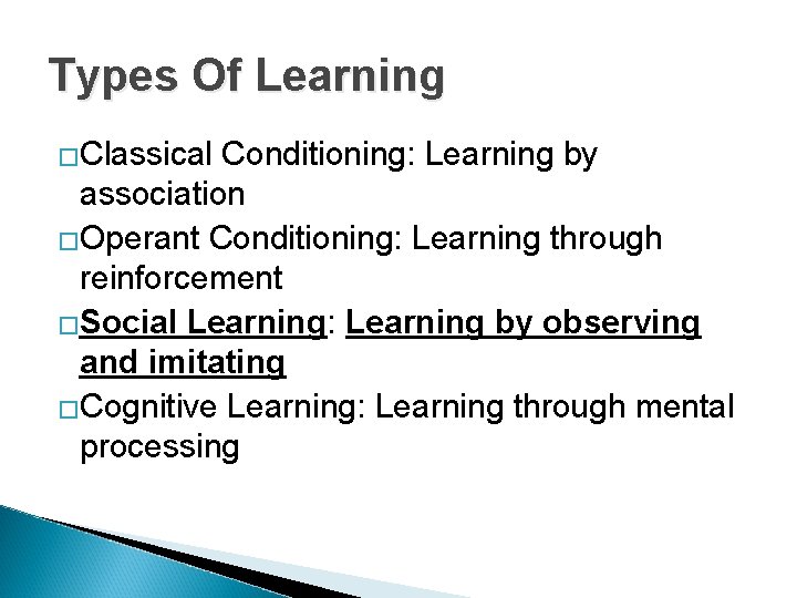 Types Of Learning �Classical Conditioning: Learning by association �Operant Conditioning: Learning through reinforcement �Social