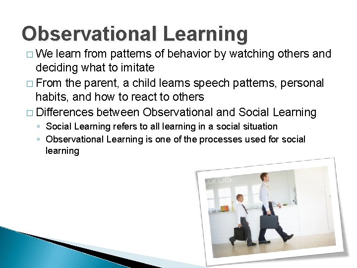Observational Learning � We learn from patterns of behavior by watching others and deciding