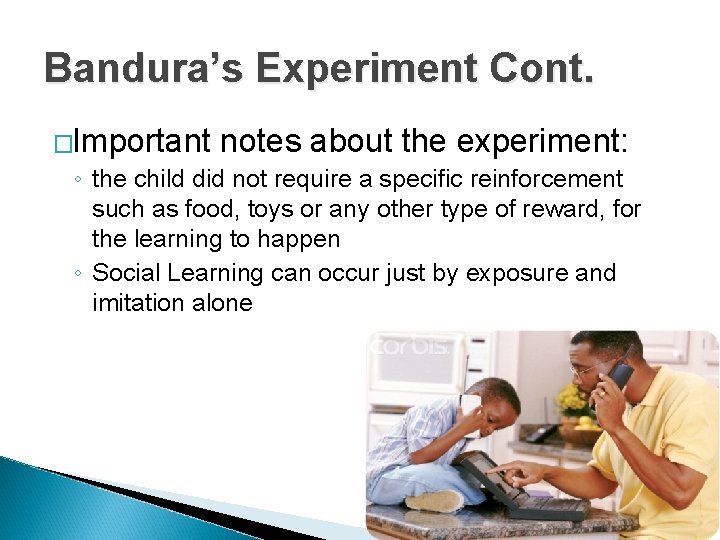 Bandura’s Experiment Cont. �Important notes about the experiment: ◦ the child did not require