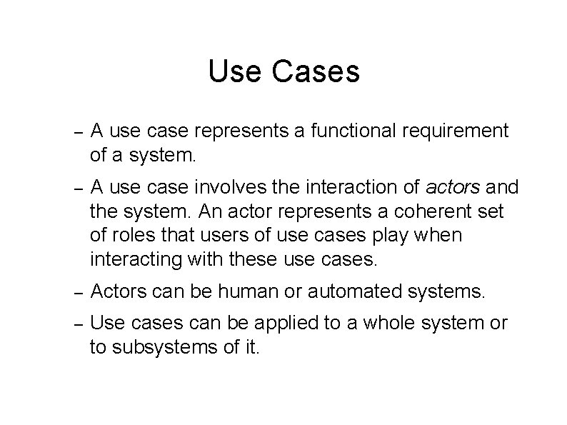 Use Cases – A use case represents a functional requirement of a system. –