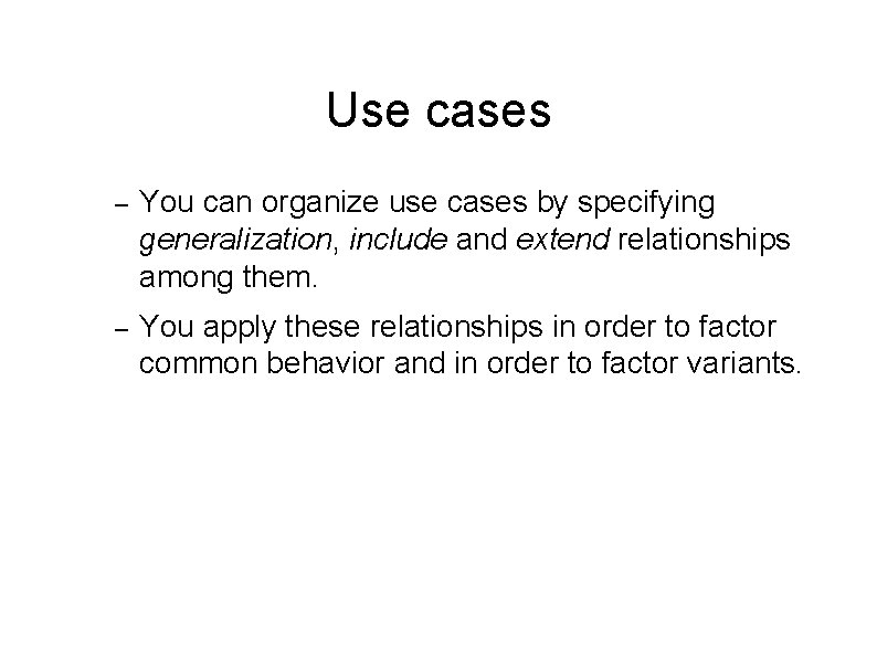 Use cases – You can organize use cases by specifying generalization, include and extend