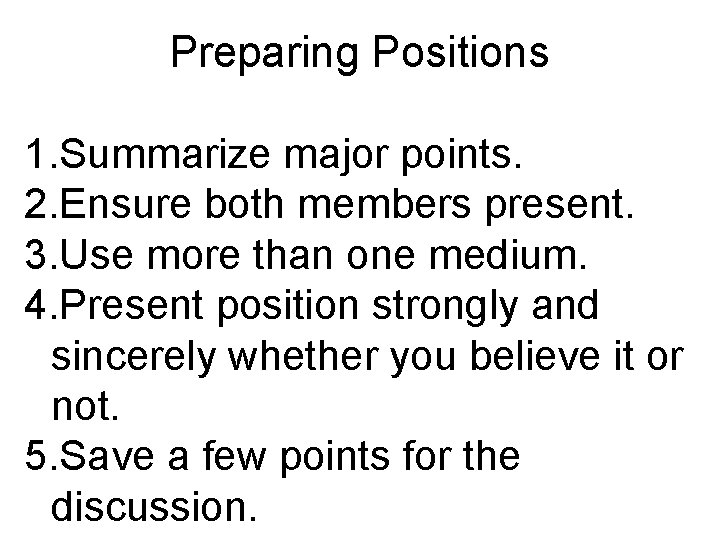 Preparing Positions 1. Summarize major points. 2. Ensure both members present. 3. Use more