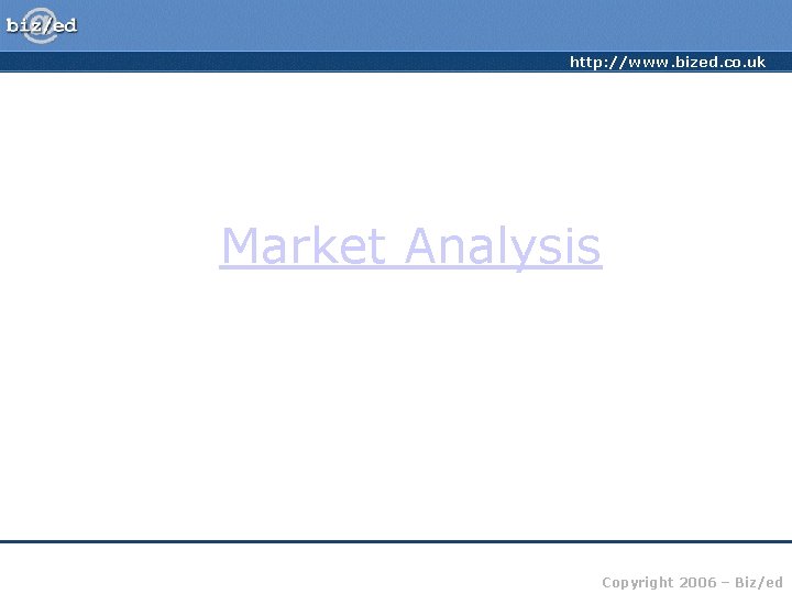 http: //www. bized. co. uk Market Analysis Copyright 2006 – Biz/ed 