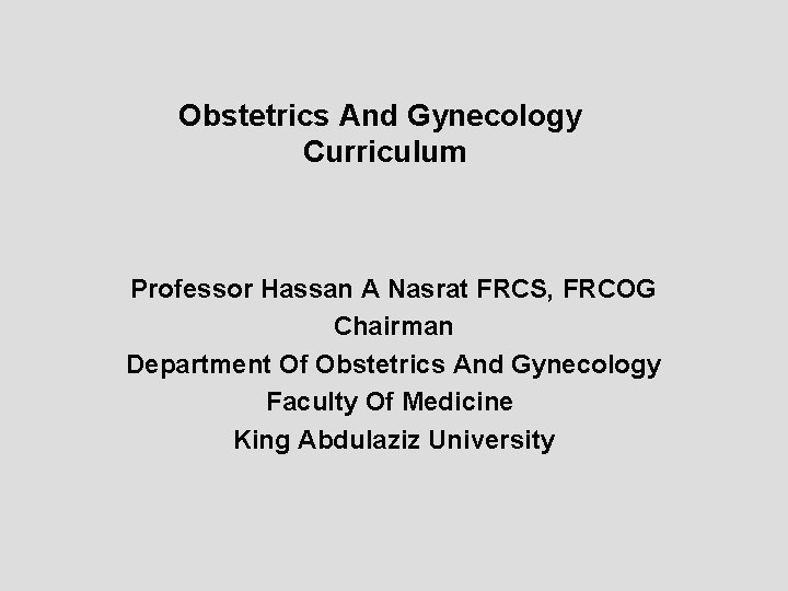 Obstetrics And Gynecology Curriculum Professor Hassan A Nasrat FRCS, FRCOG Chairman Department Of Obstetrics