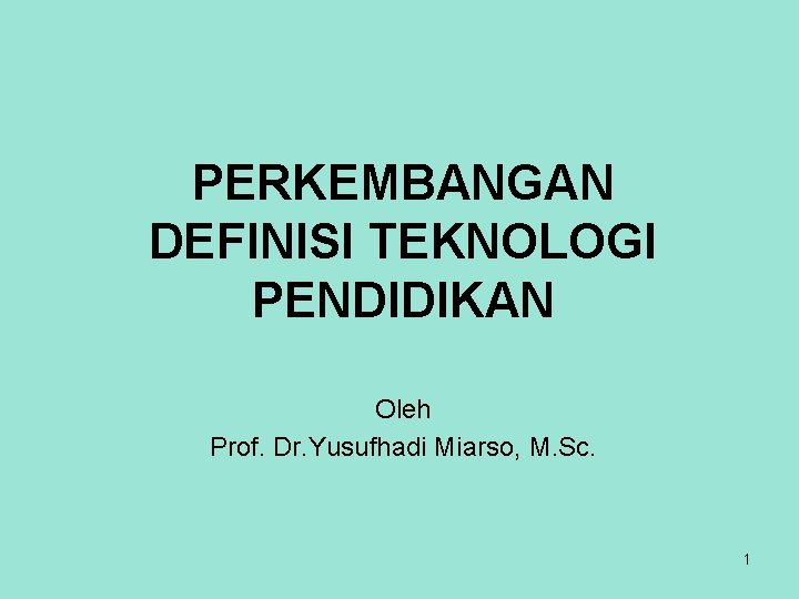 PERKEMBANGAN DEFINISI TEKNOLOGI PENDIDIKAN Oleh Prof. Dr. Yusufhadi Miarso, M. Sc. 1 