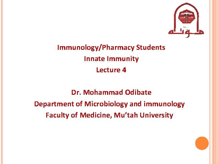 Immunology/Pharmacy Students Innate Immunity Lecture 4 Dr. Mohammad Odibate Department of Microbiology and immunology