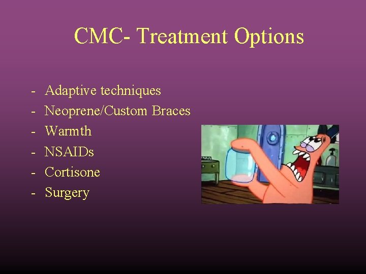 CMC- Treatment Options - Adaptive techniques Neoprene/Custom Braces Warmth NSAIDs Cortisone Surgery 