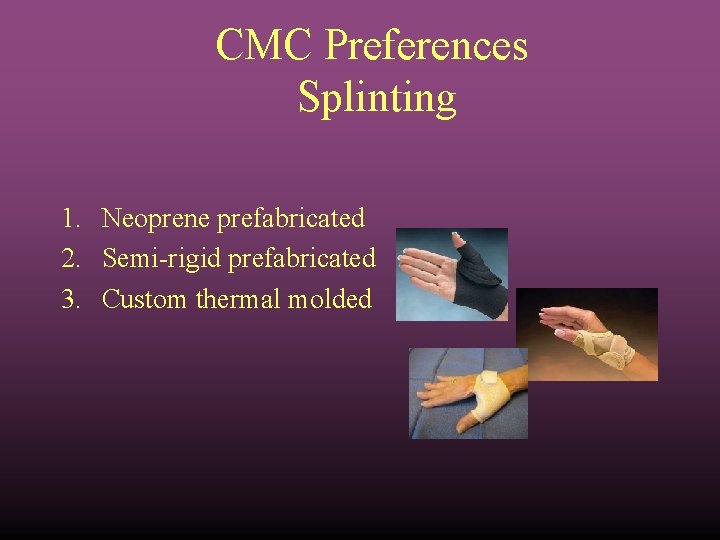 CMC Preferences Splinting 1. Neoprene prefabricated 2. Semi-rigid prefabricated 3. Custom thermal molded 