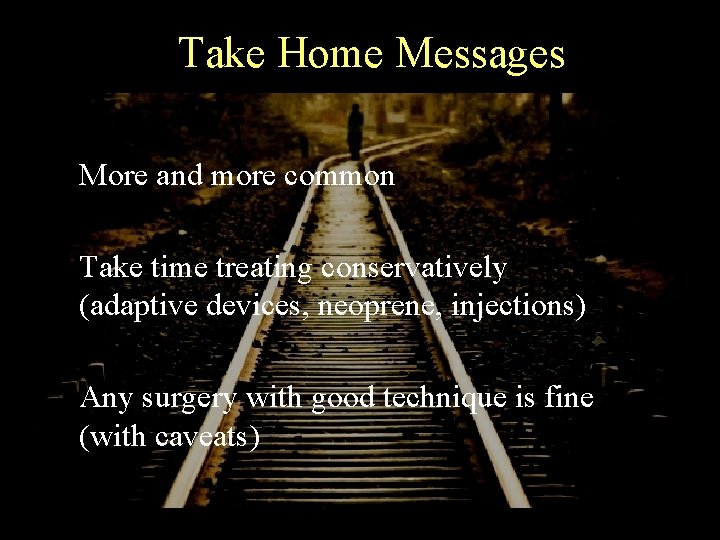Take Home Messages More and more common Take time treating conservatively (adaptive devices, neoprene,