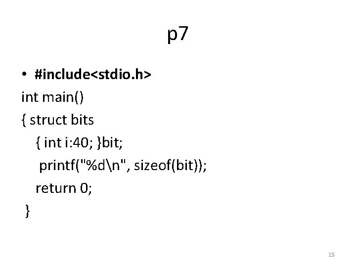 p 7 • #include<stdio. h> int main() { struct bits { int i: 40;