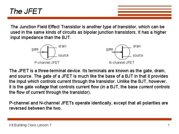 The JFET The Junction Field Effect Transistor is another type of transistor, which can