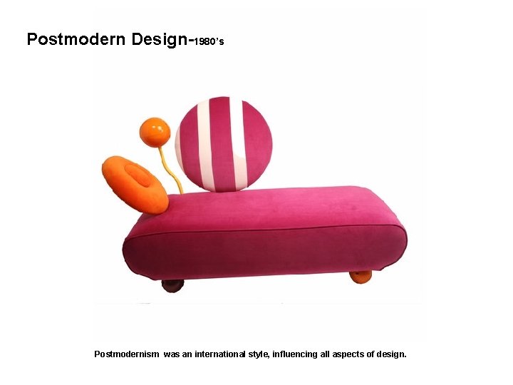 Postmodern Design-1980’s Postmodernism was an international style, influencing all aspects of design. 