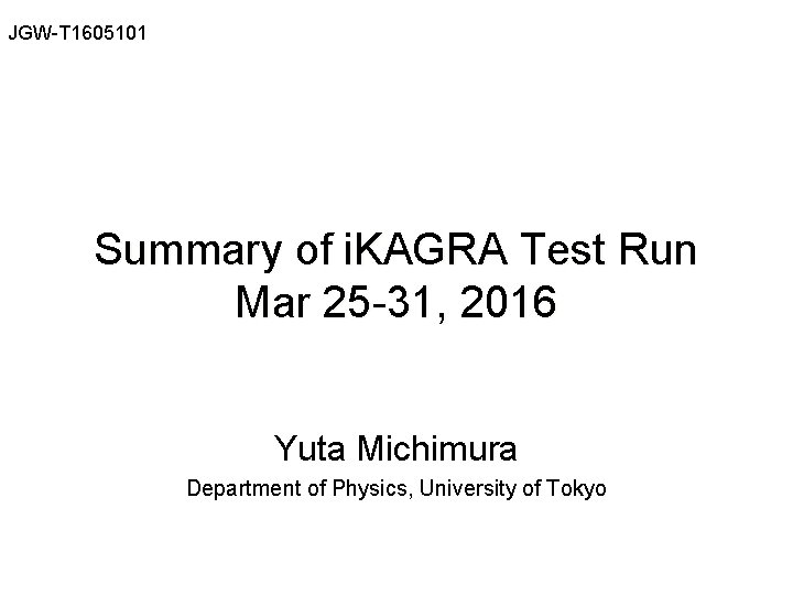 JGW-T 1605101 Summary of i. KAGRA Test Run Mar 25 -31, 2016 Yuta Michimura