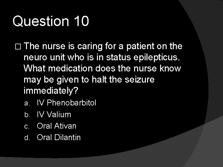 Question 10 � The nurse is caring for a patient on the neuro unit