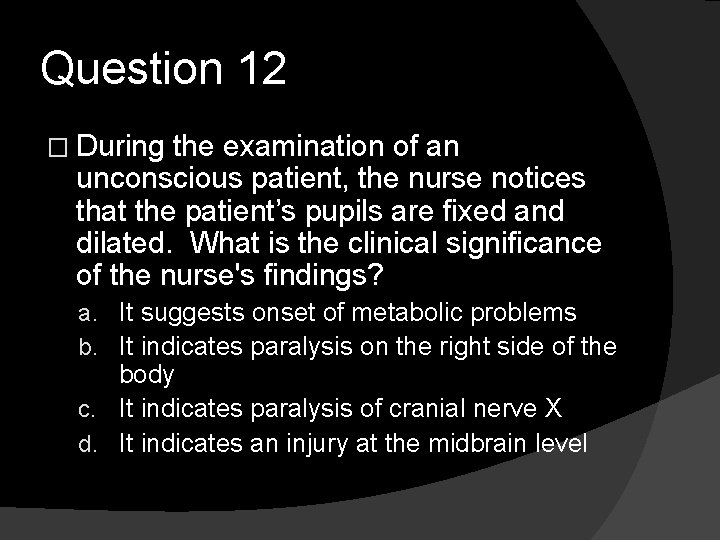 Question 12 � During the examination of an unconscious patient, the nurse notices that