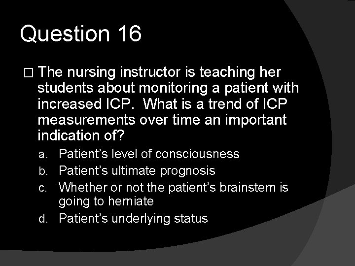 Question 16 � The nursing instructor is teaching her students about monitoring a patient