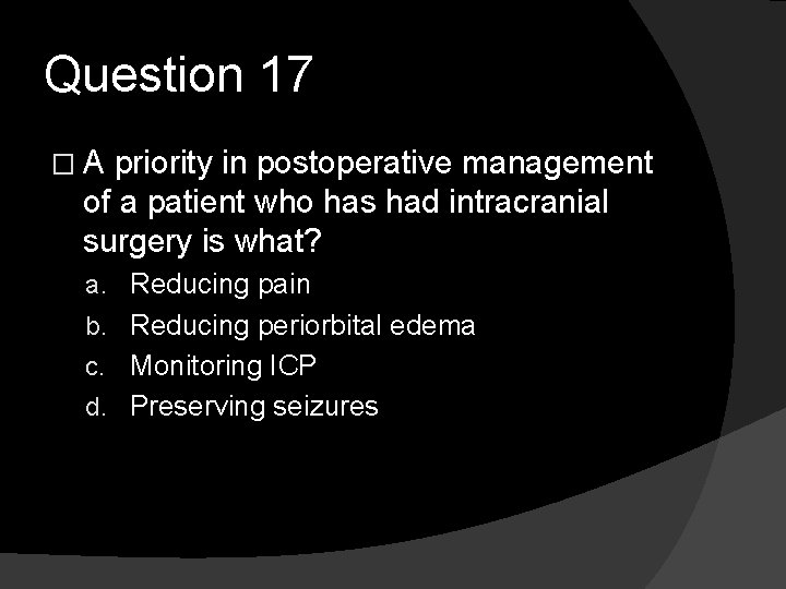 Question 17 �A priority in postoperative management of a patient who has had intracranial