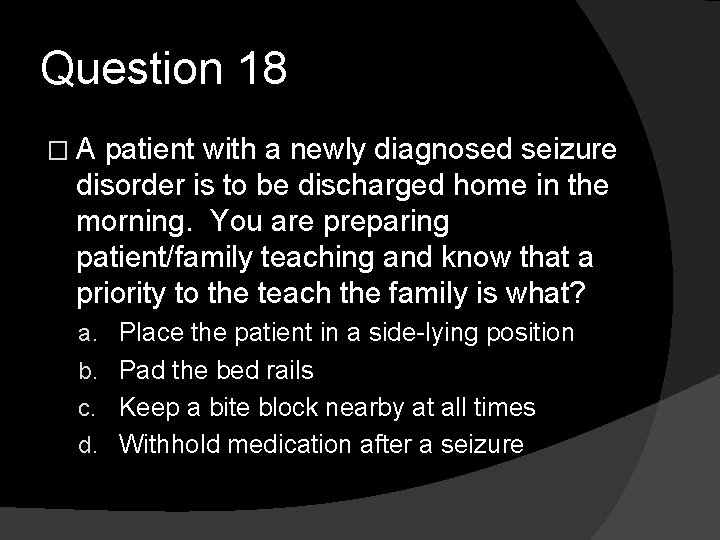 Question 18 �A patient with a newly diagnosed seizure disorder is to be discharged