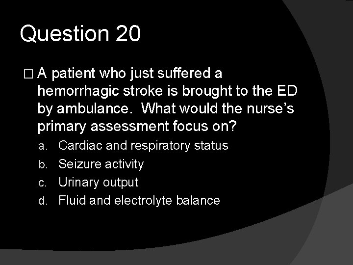 Question 20 �A patient who just suffered a hemorrhagic stroke is brought to the