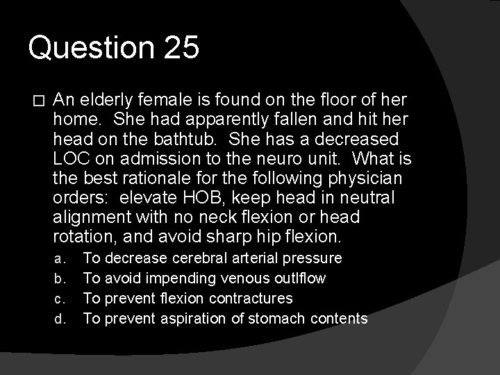 Question 25 � An elderly female is found on the floor of her home.