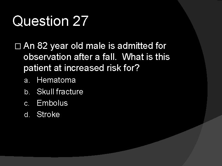 Question 27 � An 82 year old male is admitted for observation after a