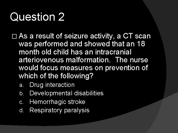 Question 2 � As a result of seizure activity, a CT scan was performed