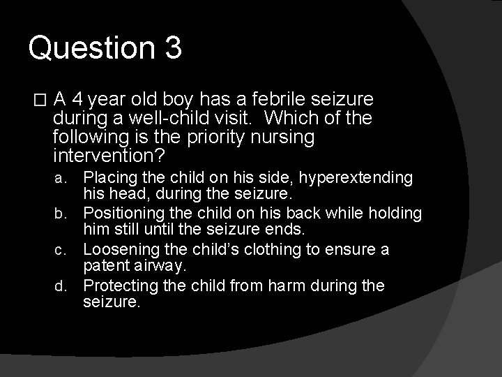 Question 3 � A 4 year old boy has a febrile seizure during a
