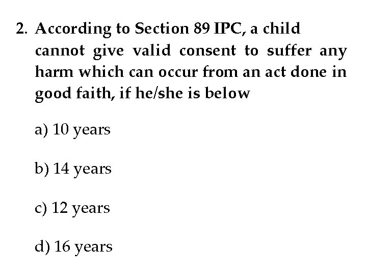 2. According to Section 89 IPC, a child cannot give valid consent to suffer 2. According to Section 89 IPC, a child cannot give valid consent to suffer