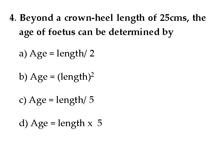 4. Beyond a crown-heel length of 25 cms, the age of foetus can be 4. Beyond a crown-heel length of 25 cms, the age of foetus can be