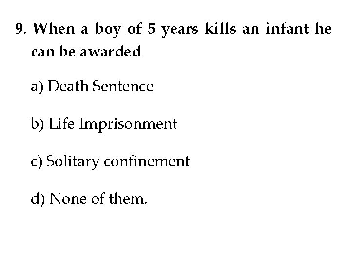 9. When a boy of 5 years kills an infant he can be awarded 9. When a boy of 5 years kills an infant he can be awarded