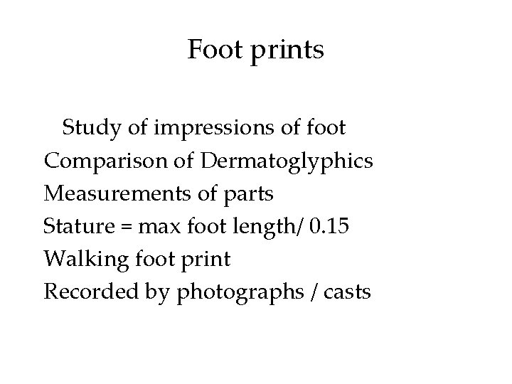 Foot prints Study of impressions of foot Comparison of Dermatoglyphics Measurements of parts Stature Foot prints Study of impressions of foot Comparison of Dermatoglyphics Measurements of parts Stature